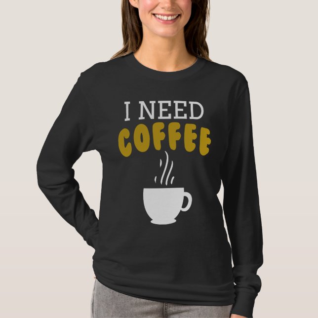 I Need Coffee   Coffee Slogan For Cappuccino T-Shirt (Front)