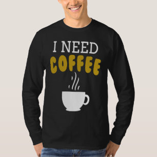 I Need Coffee   Coffee Slogan For Cappuccino T-Shirt