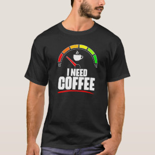 I Need Coffee  Fuel Gauge Coffee Caffeine Coffee F T-Shirt