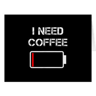 I need coffee funny coffee cups battery beans coff cards