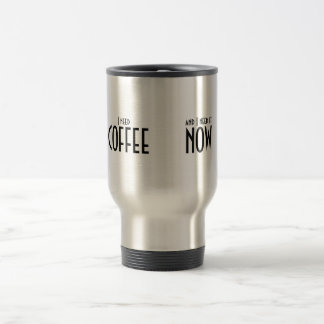 I need coffee, I need coffee now Travel Mug