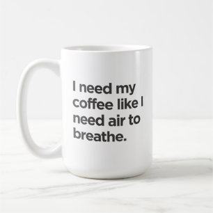 I Need Coffee Like I Need Air to Breathe Mug