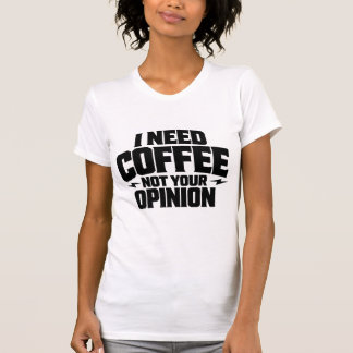 I Need Coffee Not Your Opinion Typography Design T-Shirt