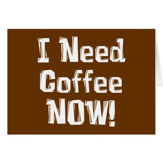 I Need Coffee NOW! Gifts (Front Horizontal)