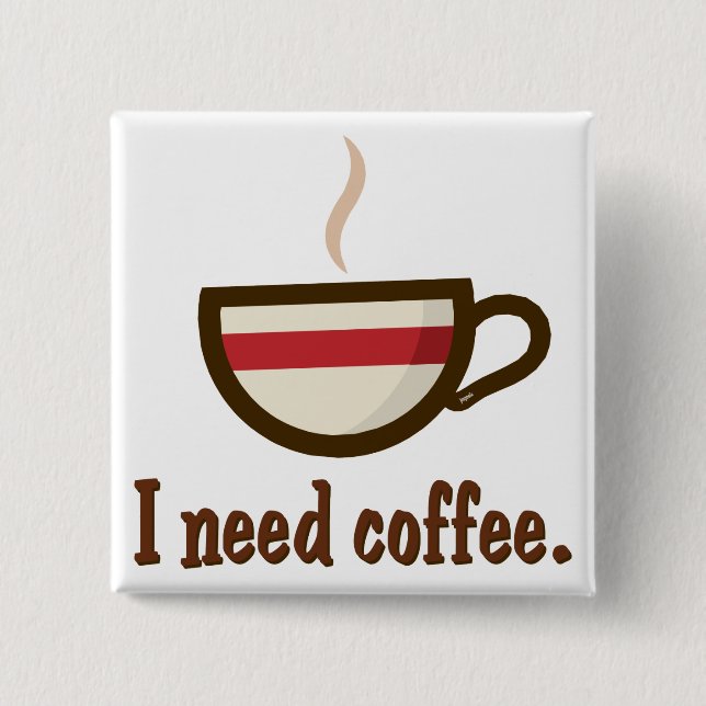 I need coffee. pinback button (Front)