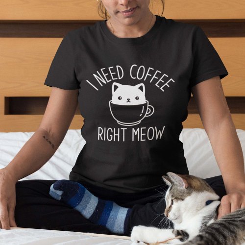 I Need Coffee Right Meow T_Shirt