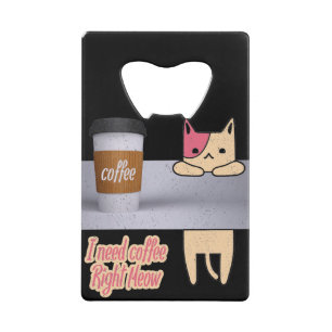I Need Coffee Right Meow  The best cat gifts Credit Card Bottle Opener