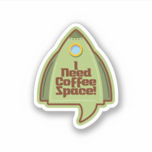I Need Coffee Space! Sticker