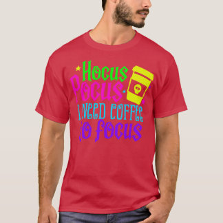 I need Coffee to Focus T-Shirt