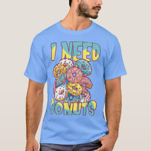 I Need Donuts Baking Donut Maker Donut T-Shirt