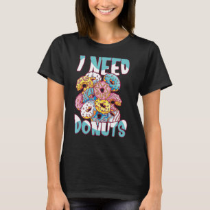 I Need Donuts Baking Doughnut Maker T-Shirt