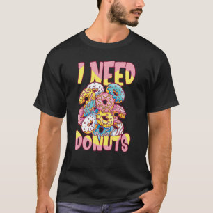 I Need Donuts  Doughnut Quote Donut T-Shirt