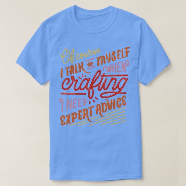 I Need Expert Advice Quote Funny Crafting Skills  T-Shirt (Design Front)