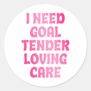 I Need Goal Tender Loving Care Funny Hockey Goalie Classic Round Sticker