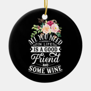 I Need Good Friend And Some Wine Ceramic Ornament