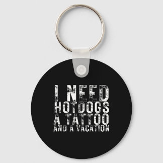 I Need Hotdogs A Tattoo And A Vacation Hotdog Love Keychain