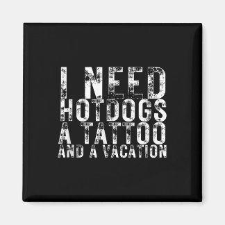 I Need Hotdogs A Tattoo And A Vacation Hotdog Love Magnet