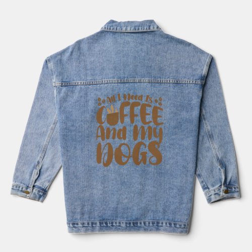 I Need Is Coffee And My Dogs Coffee  Paw Designs   Denim Jacket