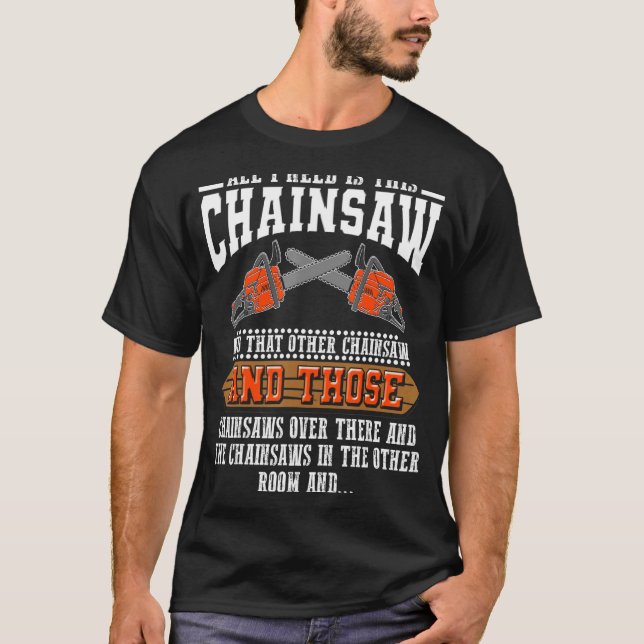 I Need Is This Chainsaw  Logger Chainsaws T-Shirt (Front)