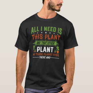 I Need Is This Plant  Gardening Plants Gardener T-Shirt