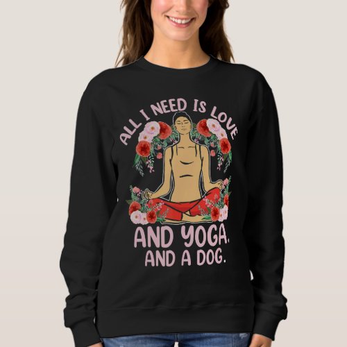 I Need Is Yoga Dog Love Meditation Reiki Master Yo Sweatshirt