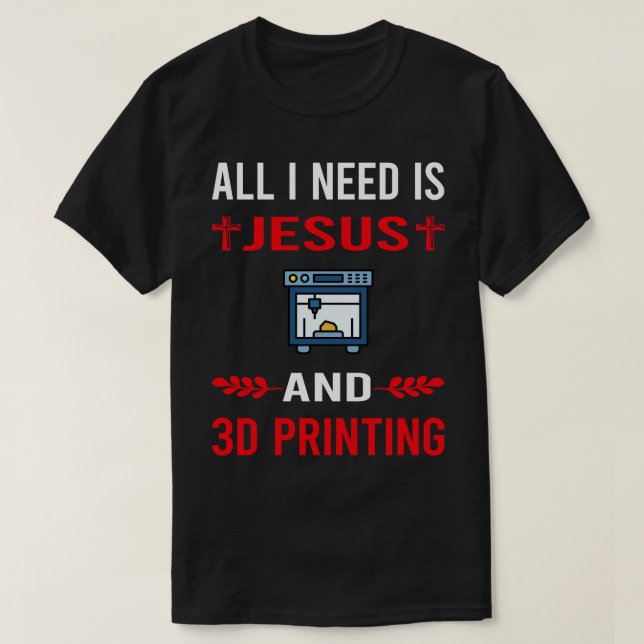 I Need Jesus And 3D Printing Printer T-Shirt (Design Front)