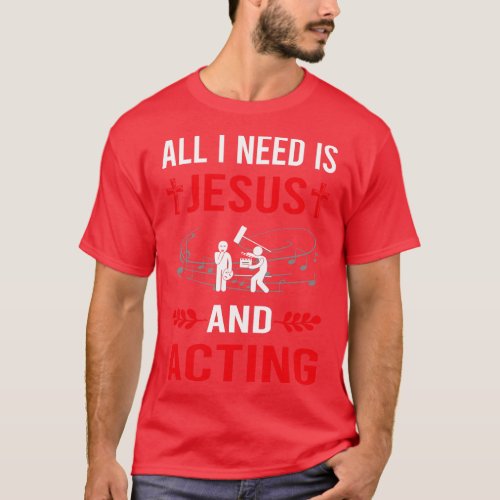 I Need Jesus And Acting Actor Actress T_Shirt
