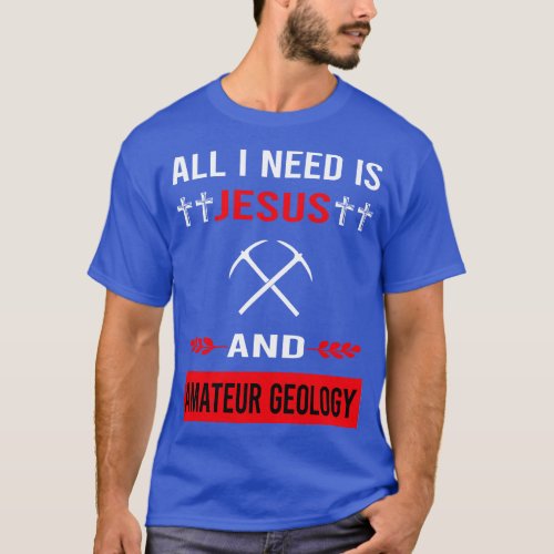 I Need Jesus And Amateur Geology Geologist Rockhou T_Shirt