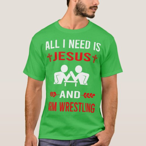 I Need Jesus And Arm Wrestling Wrestler Armwrestli T_Shirt