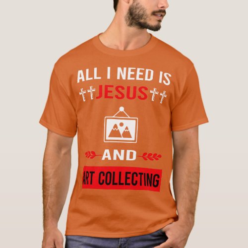 I Need Jesus And Art Collecting Collector T_Shirt