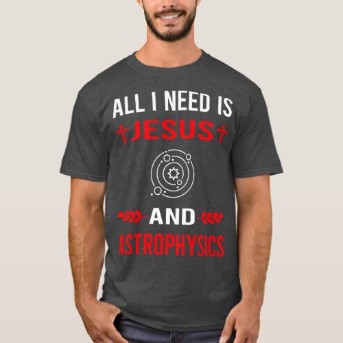 I Need Jesus And Astrophysics Astrophysicist T_Shirt