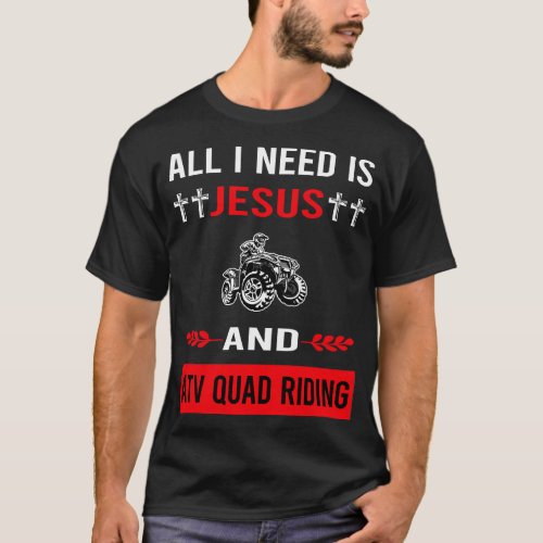 I Need Jesus And ATV Quad Riding T_Shirt