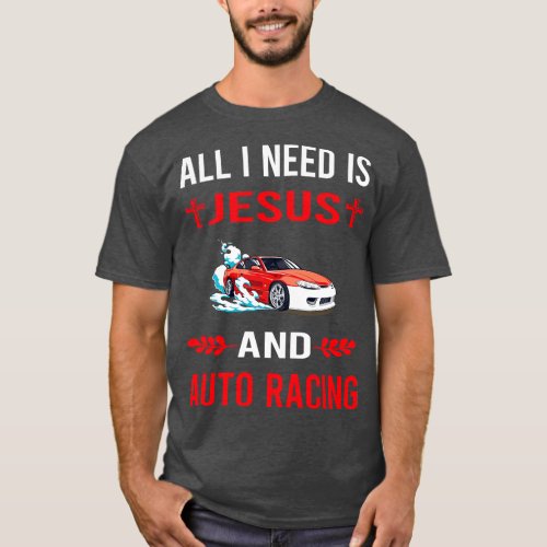 I Need Jesus And Auto Racing Automotive Autosport T_Shirt