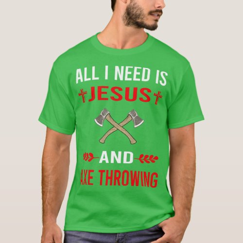 I Need Jesus And Axe Thrower Throwing Axes T_Shirt
