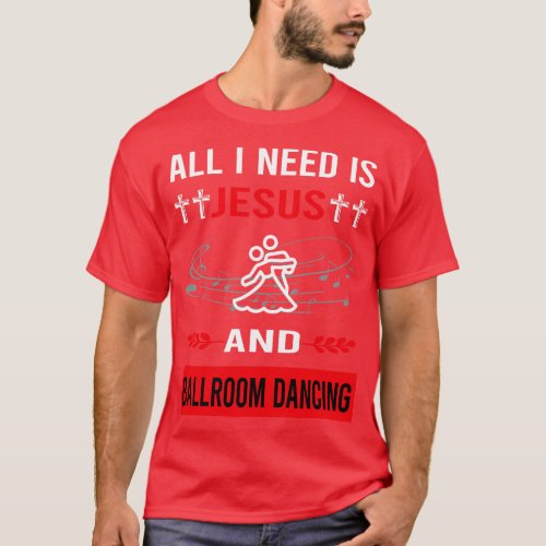 I Need Jesus And Ballroom Dancing Dance Dancer T_Shirt