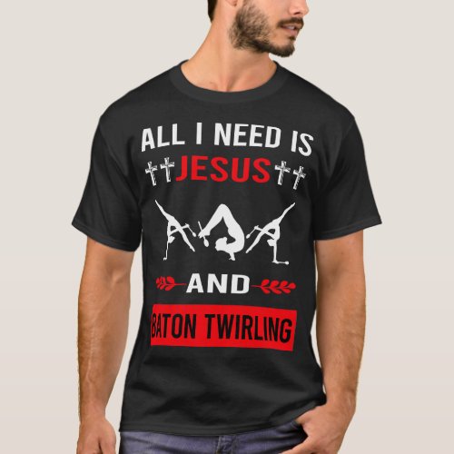 I Need Jesus And Baton Twirling Twirl Twirler T_Shirt