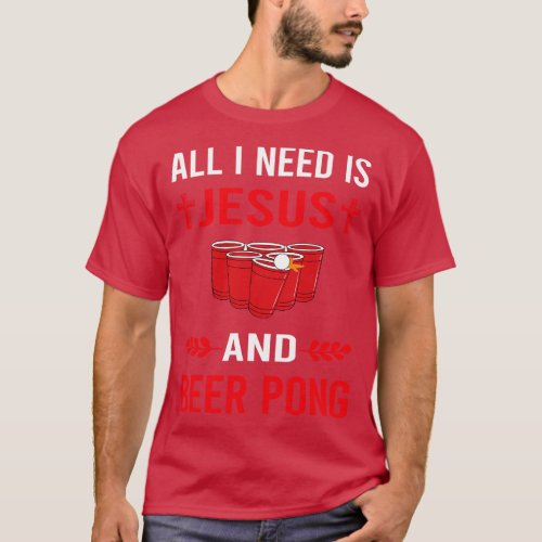 I Need Jesus And Beer Pong T_Shirt