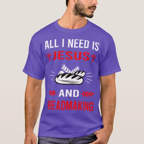 I Need Jesus And Breadmaking Bread Making T_Shirt