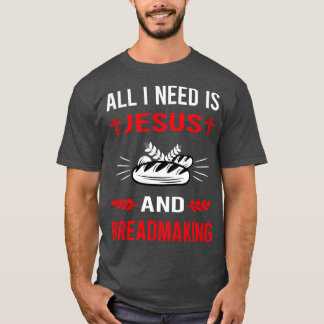 I Need Jesus And Breadmaking Bread Making T-Shirt