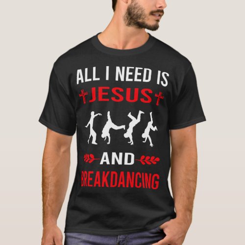 I Need Jesus And Breakdancing Breakdance Breakdanc T_Shirt