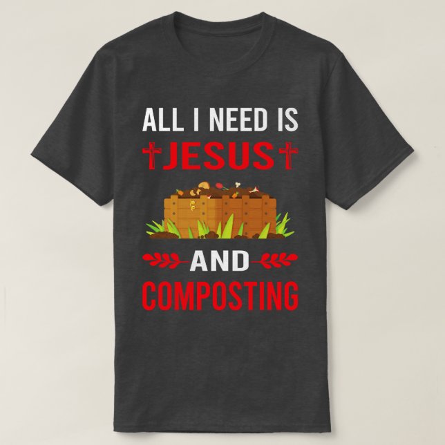 I Need Jesus And Composting Compost Composter T-Shirt (Design Front)