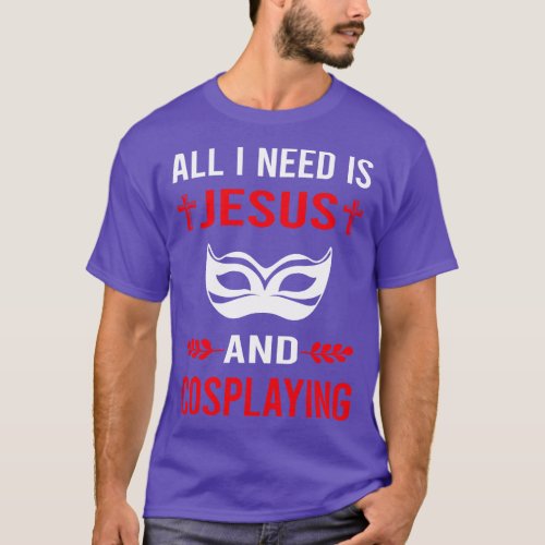 I Need Jesus And Cosplaying Cosplay Cosplayer T_Shirt