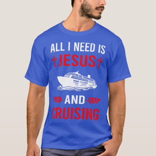 I Need Jesus And Cruising Cruise T_Shirt