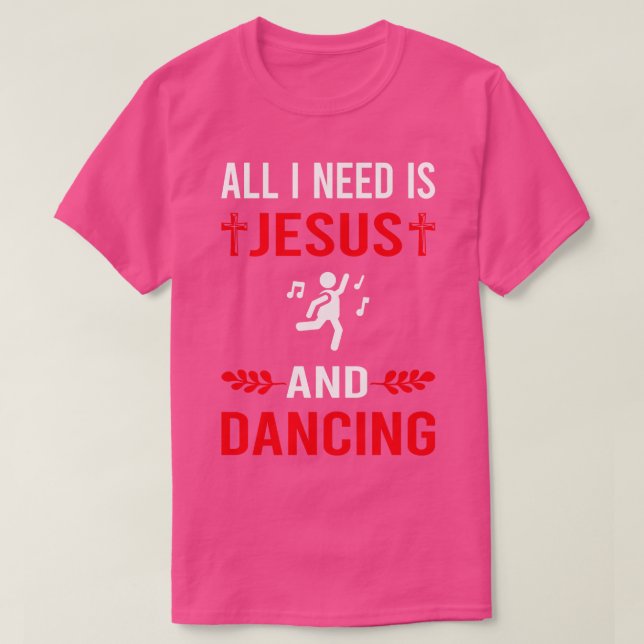 I Need Jesus And Dancing Dance Dancer T-Shirt (Design Front)