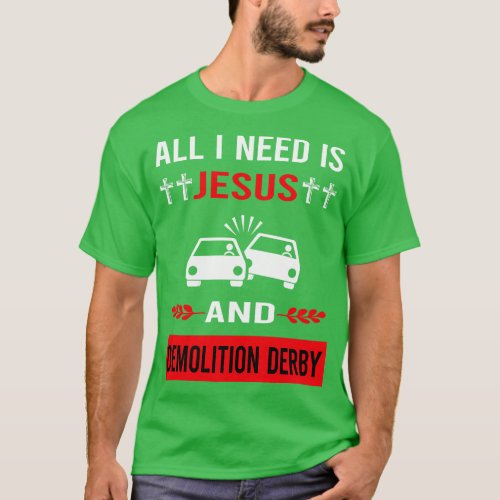 I Need Jesus And Demolition Derby T_Shirt