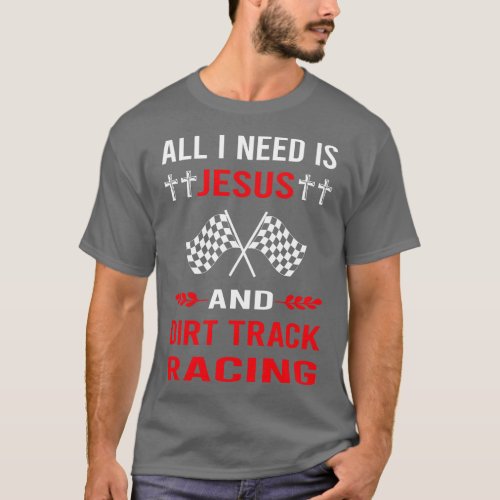 I Need Jesus And Dirt Track Racing Race T_Shirt