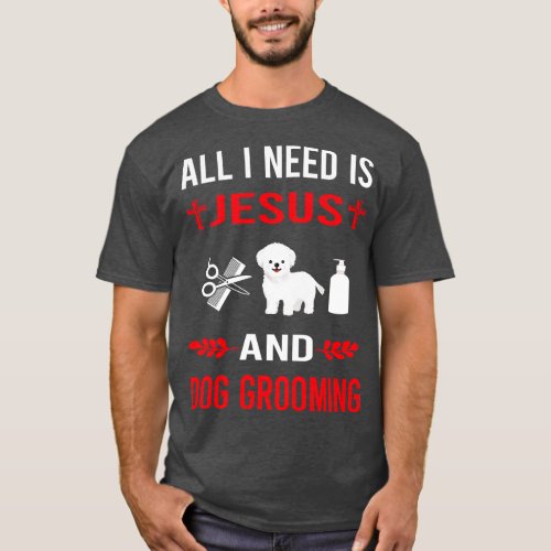 I Need Jesus And Dog Grooming Groomer T_Shirt