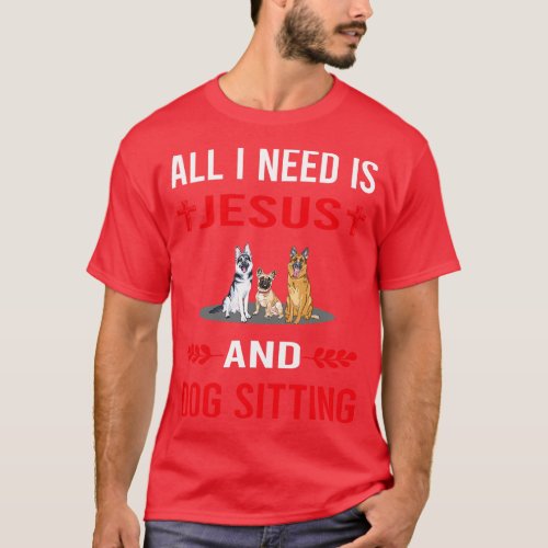 I Need Jesus And Dog Sitting T_Shirt