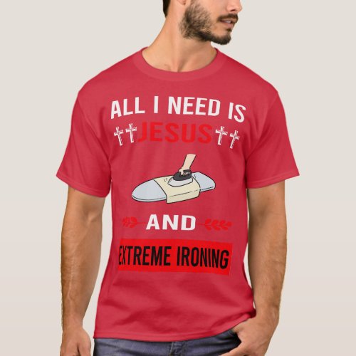 I Need Jesus And Extreme Ironing T_Shirt