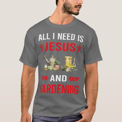 I Need Jesus And Gardening Gardener Garden T_Shirt